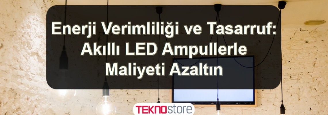 Enerji Verimliliği ve Tasarruf: Akıllı LED Ampullerle Maliyeti Azaltın