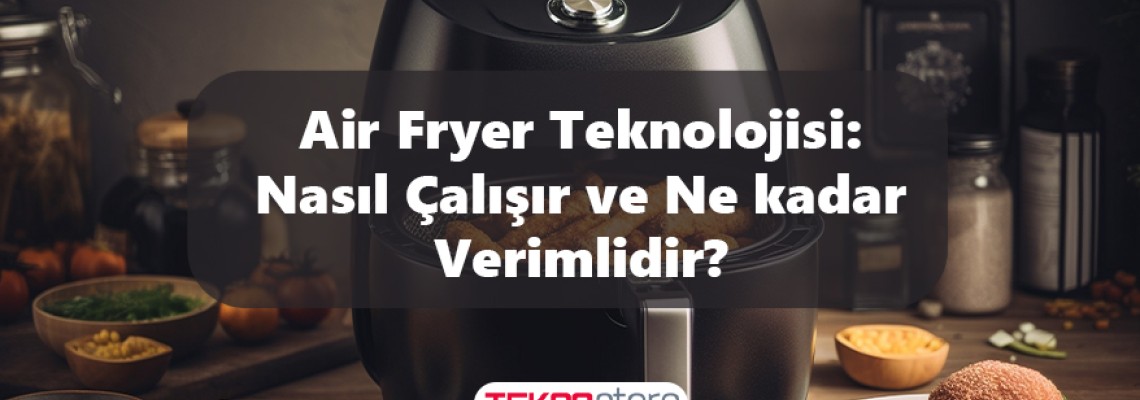 Air Fryer Teknolojisi: Nasıl Çalışır ve Ne Kadar Verimlidir? Air Fryer Teknolojisi: Nasıl Çalışır ve Ne Kadar Verimlidir?