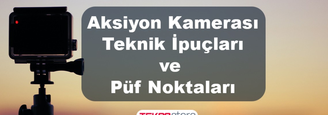 Aksiyon Kamerası Teknik İpuçları ve Püf Noktaları Aksiyon Kamerası Teknik İpuçları ve Püf Noktaları