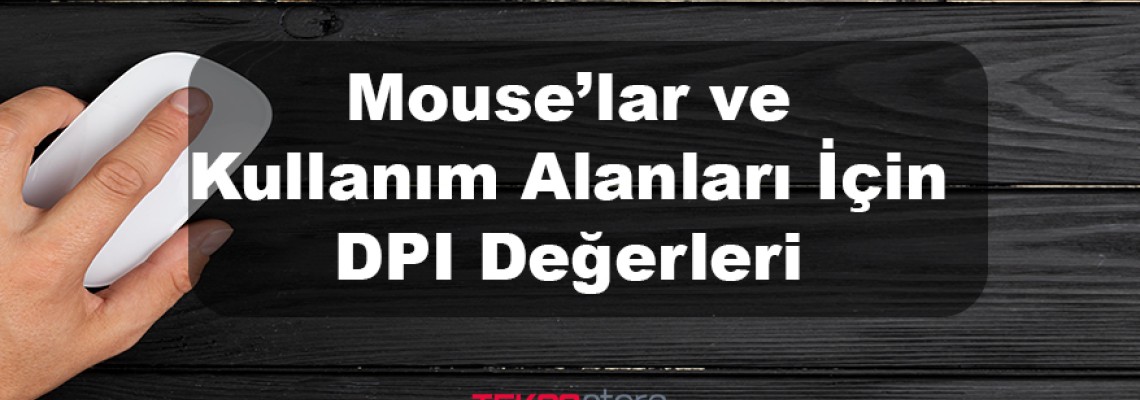 Mouse’lar ve Kullanım Alanları İçin DPI Değerleri Mouse’lar ve Kullanım Alanları İçin DPI Değerleri