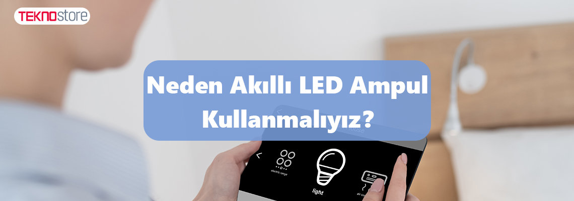 Neden Akıllı LED Ampul Kullanmalıyız?
