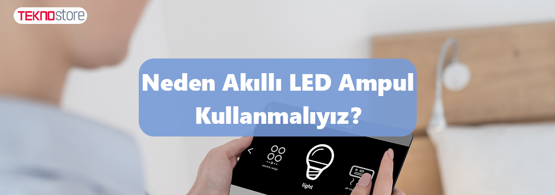 Neden Akıllı LED Ampul Kullanmalıyız? Neden Akıllı LED Ampul Kullanmalıyız?